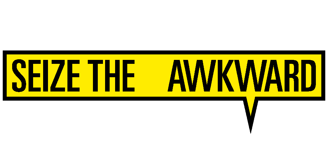 Seize the awkward